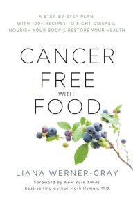 Title: Cancer-Free with Food: A Step-by-Step Plan with 100+ Recipes to Fight Disease, Nourish Your Body & Restore Your Health, Author: Liana Werner Gray