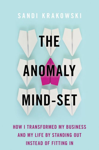 The Anomaly Mind-Set: How I Transformed My Business and My Life by Standing Out Instead of Fitting In