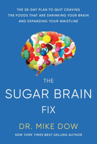 Epub ebook download free Sugar Brain Fix: The 28-Day Plan to Quit Craving the Foods That Are Shrinking Your Brain and Expanding Your Waistline 9781401956684 by Mike Dow