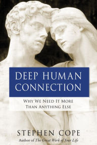 Title: Deep Human Connection: Why We Need It More than Anything Else, Author: Stephen Cope