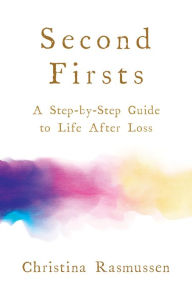 Title: Second Firsts: A Step-by-Step Guide to Life after Loss, Author: Christina Rasmussen