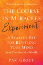 The Course in Miracles Experiment: A Starter Kit for Rewiring Your Mind (and Therefore the World)