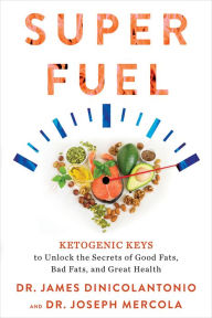 Title: Superfuel: Ketogenic Keys to Unlock the Secrets of Good Fats, Bad Fats, and Great Health, Author: James DiNicolantonio