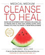 Medical Medium Cleanse to Heal: Healing Plans for Sufferers of Anxiety, Depression, Acne, Eczema, Lyme, Gut Problems, Brain Fog, Weight Issues, Migraines, Bloating, Vertigo, Psoriasis, Cys