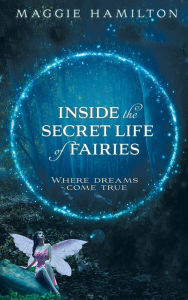 Title: Inside the Secret Life of Fairies: Where Dreams Come True, Author: Maggie Hamilton