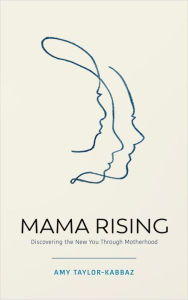 Title: Mama Rising: Discovering the New You Through Motherhood, Author: Amy Taylor-Kabbaz