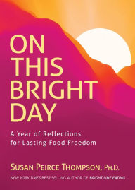 Download pdfs to ipad ibooks On This Bright Day: A Year of Reflections for Lasting Food Freedom (English literature) by Susan Peirce Thompson Ph.D.