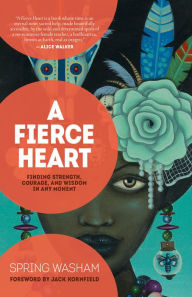 Title: A Fierce Heart: Finding Strength, Courage, and Wisdom in Any Moment, Author: Spring Washam