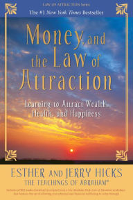 Title: Money, and the Law of Attraction: Learning to Attract Wealth, Health, and Happiness, Author: Esther Hicks