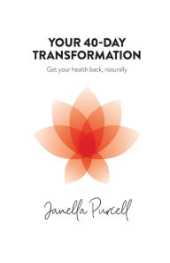 Title: Your 40-Day Transformation: Get Your Health Back, Naturally, Author: Janella Purcell