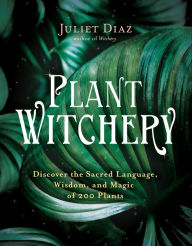 E book download pdf Plant Witchery: Discover the Sacred Language, Wisdom, and Magic of 200 Plants DJVU 9781401960209 by Juliet Diaz (English Edition)