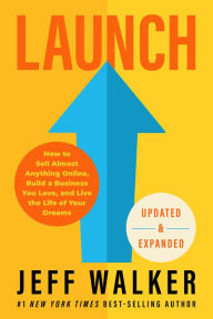 Title: Launch (Updated & Expanded Edition): How to Sell Almost Anything Online, Build a Business You Love, and Live the Life of Your Dreams, Author: Jeff Walker