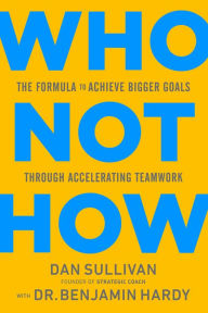 Ebooks best sellers Who Not How: The Formula to Achieve Bigger Goals Through Accelerating Teamwork by Dan Sullivan, Benjamin Hardy Dr. English version 9781401960582