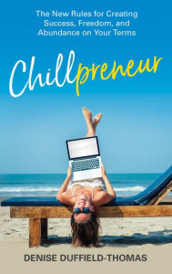 Title: Chillpreneur: The New Rules for Creating Success, Freedom, and Abundance on Your Terms, Author: Denise Duffield-Thomas