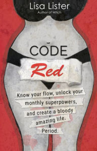 Epub books for download Code Red: Know Your Flow, Unlock Your Superpowers, and Create a Bloody Amazing Life. Period. by Lisa Lister in English 9781401961213