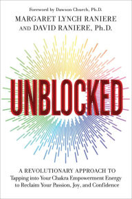 Unblocked: A Revolutionary Approach to Tapping into Your Chakra Empowerment Energy to Reclaim Your Passion, Joy, and Confidence