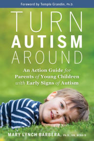 Title: Turn Autism Around: An Action Guide for Parents of Young Children with Early Signs of Autism, Author: Mary Lynch Barbera Ph.D.