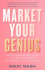Market Your Genius: How to Generate New Leads, Get Dream Customers, and Create a Loyal Community