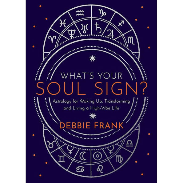 What's Your Soul Sign?: Astrology for Waking Up, Transforming and Living a High-Vibe Life