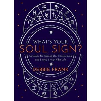 What's Your Soul Sign?: Astrology for Waking Up, Transforming and Living a High-Vibe Life