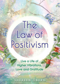 Free download mp3 books online The Law of Positivism: Live a Life of Higher Vibrations, Love and Gratitude by Shereen Öberg
