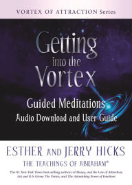 Title: Getting into the Vortex: Guided Meditations Audio Download and User Guide, Author: Esther Hicks