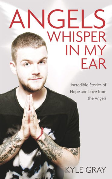 Angels Whisper My Ear: Incredible Stories of Hope and Love From the