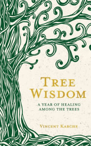 Title: Tree Wisdom: A Year of Healing Among the Trees, Author: Vincent Karche