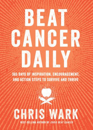 Title: Beat Cancer Daily: 365 Days of Inspiration, Encouragement, and Action Steps to Survive and Thrive, Author: Chris Wark