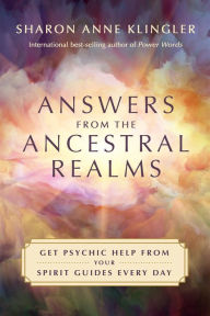 Title: Answers from the Ancestral Realms: Get Psychic Help from Your Spirit Guides Every Day, Author: Sharon Anne Klingler