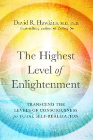 Free download ebook in txt format The Highest Level of Enlightenment: Transcend the Levels of Consciousness for Total Self-Realization by David R. Hawkins