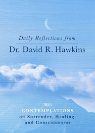 Title: Daily Reflections from Dr. David R. Hawkins: 365 Contemplations on Surrender, Healing, and Consciousness, Author: David R. Hawkins M.D. PH.D