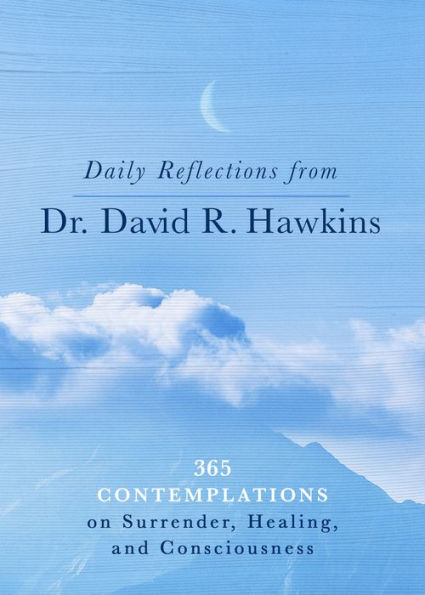 Daily Reflections from Dr. David R. Hawkins: 365 Contemplations on Surrender, Healing, and Consciousness