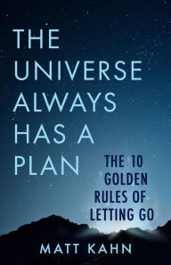 Title: The Universe Always Has a Plan: The 10 Golden Rules of Letting Go, Author: Matt Kahn