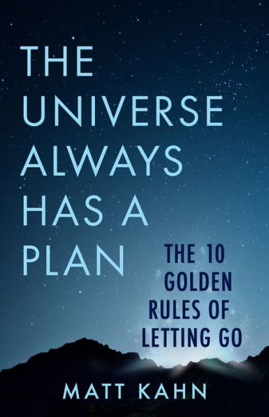 The Universe Always Has a Plan: 10 Golden Rules of Letting Go