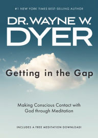 Title: Getting in the Gap: Making Conscious Contact with God through Meditation, Author: Wayne W. Dyer