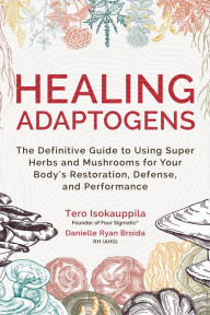 Ebooks free download online Healing Adaptogens: The Definitive Guide to Using Super Herbs and Mushrooms for Your Body's Restoration, Defense, and Performance English version DJVU FB2 MOBI 9781401966744 by Tero Isokauppila, Danielle Ryan Broida, Tero Isokauppila, Danielle Ryan Broida