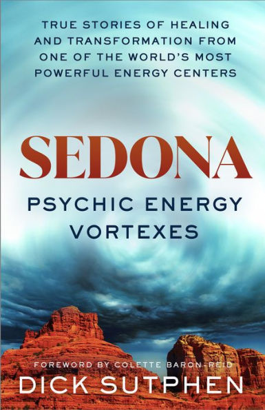 Sedona, Psychic Energy Vortexes: True Stories of Healing and Transformation from One the Worlds Most Powerful Centers