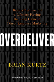 Free downloads of pdf books Overdeliver: Build a Business for a Lifetime Playing the Long Game in Direct Response Marketing in English 9781401967130  by Brian Kurtz