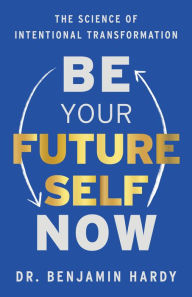 Books download for free Be Your Future Self Now: The Science of Intentional Transformation by Benjamin Hardy 9781401967574 (English literature)