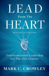 Title: Lead From The Heart: Transformational Leadership For The 21st Century, Author: Mark C. Crowley