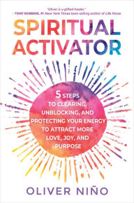 Free audio books download online Spiritual Activator: 5 Steps to Clearing, Unblocking, and Protecting Your Energy to Attract More Love, Joy, and Purpose (English Edition) by Oliver Nino, Oliver Nino 9781401967710 iBook PDB