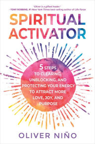 Free e books for download Spiritual Activator: 5 Steps to Clearing, Unblocking, and Protecting Your Energy to Attract More Love, Joy, and Purpose  English version by Oliver Nino, Oliver Nino