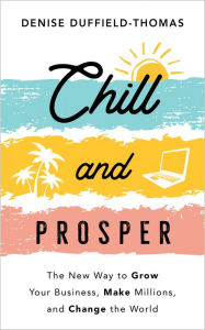 Textbook pdfs download Chill and Prosper: The New Way to Grow Your Business, Make Millions, and Change the World 9781401968304 in English