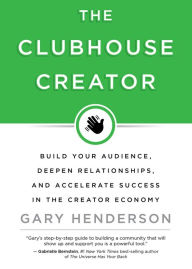 Title: The Clubhouse Creator: Build Your Audience, Deepen Relationships, and Accelerate Success in the Creator Economy, Author: Gary Henderson