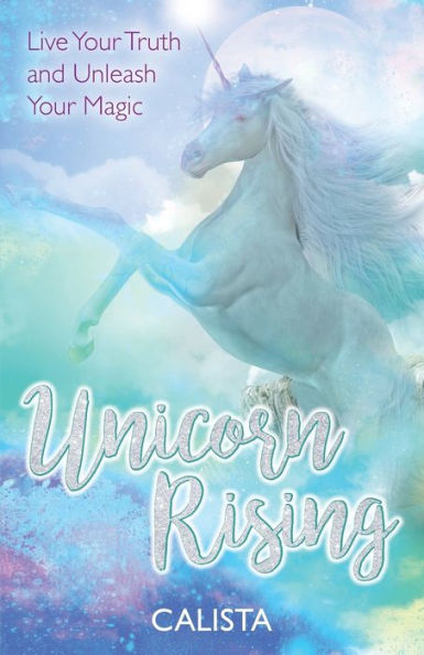 Unicorn Rising: Live Your Truth and Unleash Magic