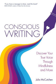 Title: Conscious Writing: Discover Your True Voice Through Mindfulness and More, Author: Julia McCutchen