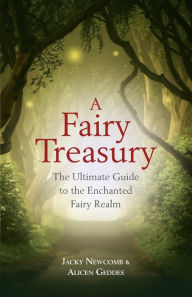 Title: A Fairy Treasury: The Ultimate Guide to the Enchanted Fairy Realm, Author: Jacky Newcomb