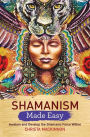 Shamanism Made Easy: Awaken and Develop the Shamanic Force Within