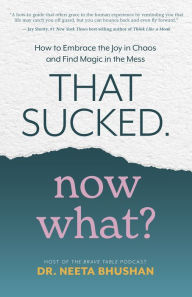 It books download That Sucked. Now What?: How to Embrace the Joy in Chaos and Find Magic in the Mess (English Edition)